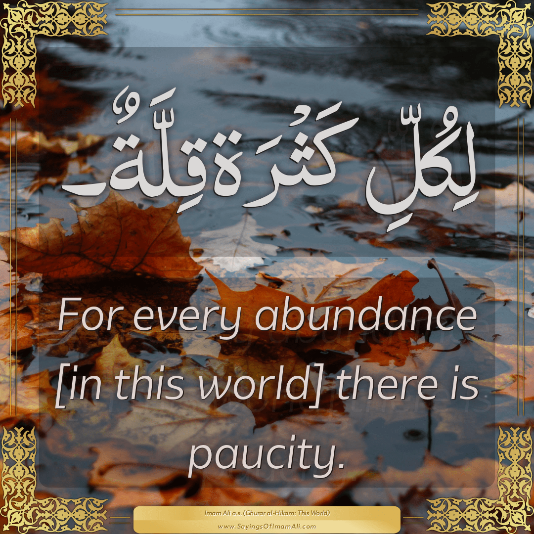 For every abundance [in this world] there is paucity.